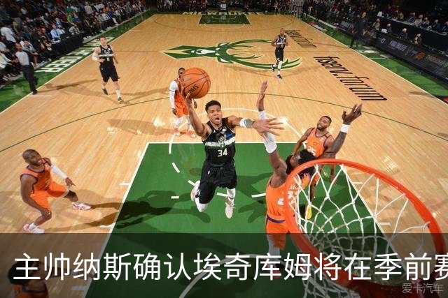 主帅纳斯确认埃奇库姆将在季前赛中轮休